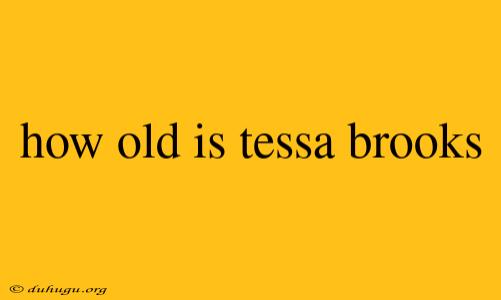 How Old Is Tessa Brooks