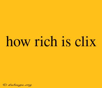 How Rich Is Clix