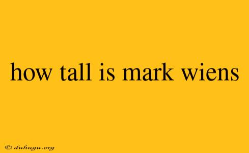 How Tall Is Mark Wiens