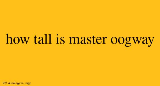 How Tall Is Master Oogway