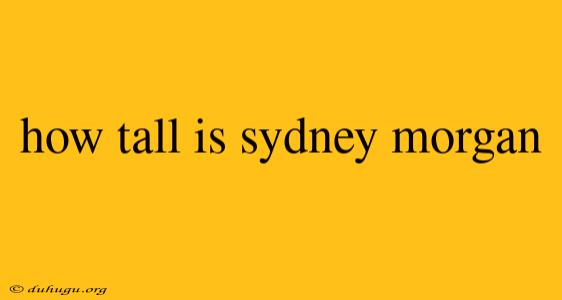 How Tall Is Sydney Morgan