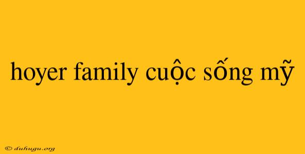 Hoyer Family Cuộc Sống Mỹ