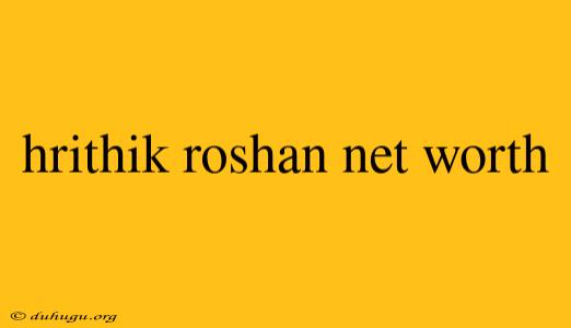 Hrithik Roshan Net Worth