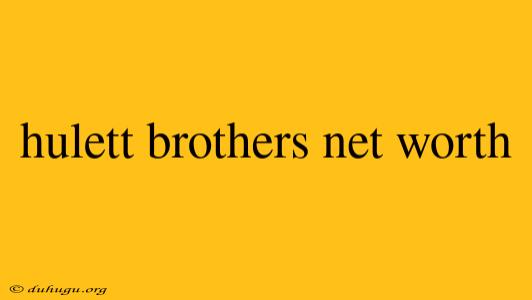 Hulett Brothers Net Worth