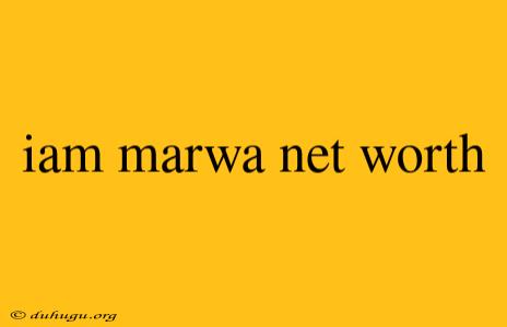 Iam Marwa Net Worth