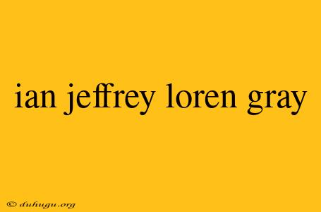 Ian Jeffrey Loren Gray