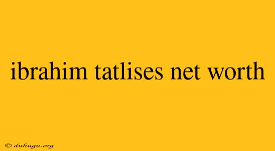 Ibrahim Tatlises Net Worth