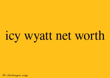 Icy Wyatt Net Worth