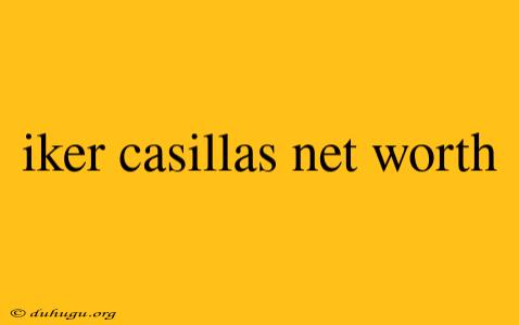 Iker Casillas Net Worth