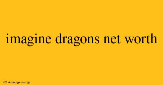 Imagine Dragons Net Worth