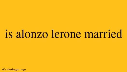 Is Alonzo Lerone Married