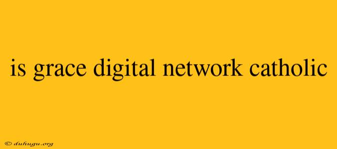 Is Grace Digital Network Catholic