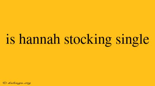 Is Hannah Stocking Single