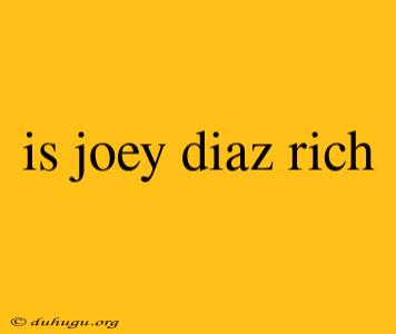 Is Joey Diaz Rich