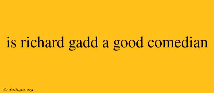 Is Richard Gadd A Good Comedian