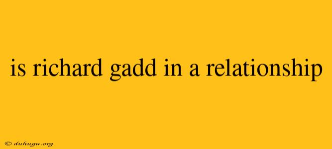 Is Richard Gadd In A Relationship