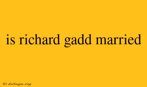 Is Richard Gadd Married