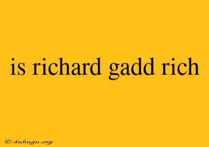 Is Richard Gadd Rich