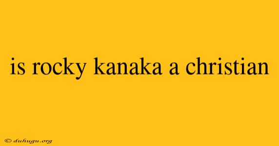 Is Rocky Kanaka A Christian