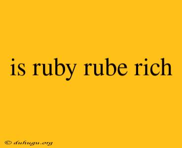 Is Ruby Rube Rich