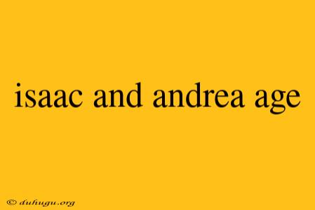 Isaac And Andrea Age