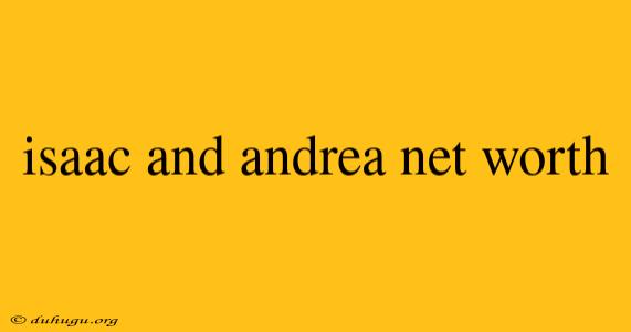 Isaac And Andrea Net Worth