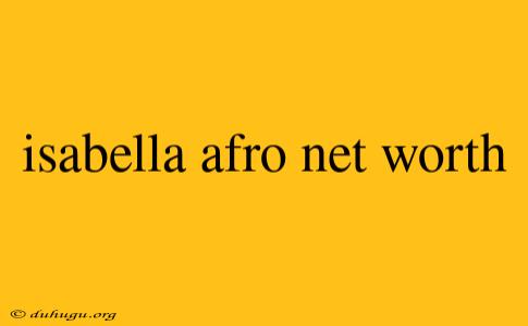 Isabella Afro Net Worth