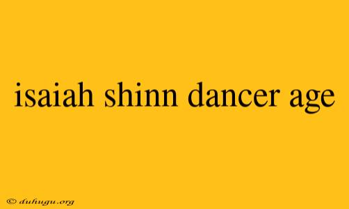 Isaiah Shinn Dancer Age