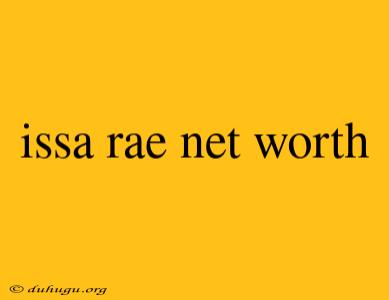 Issa Rae Net Worth