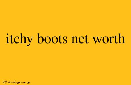 Itchy Boots Net Worth