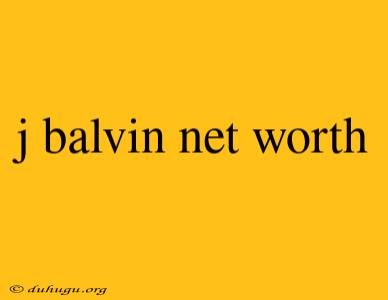 J Balvin Net Worth