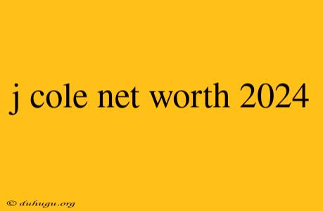 J Cole Net Worth 2024