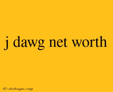 J Dawg Net Worth