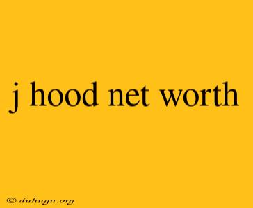 J Hood Net Worth