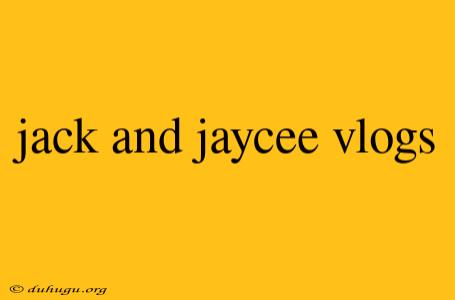 Jack And Jaycee Vlogs