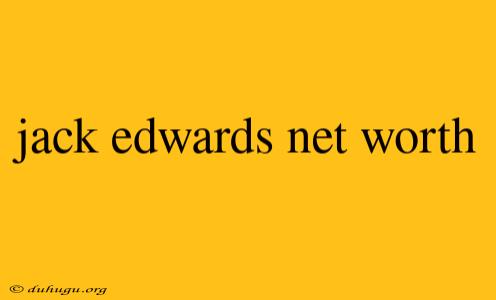 Jack Edwards Net Worth