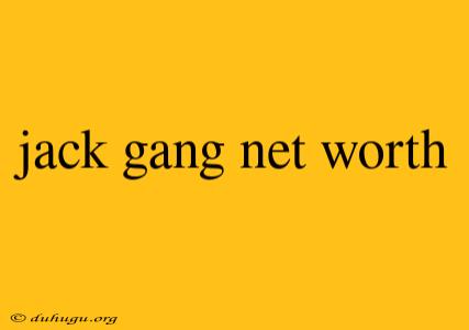 Jack Gang Net Worth