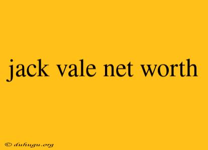 Jack Vale Net Worth