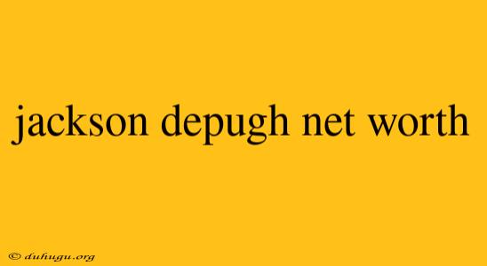 Jackson Depugh Net Worth