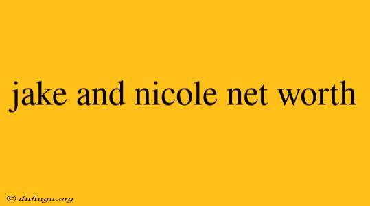 Jake And Nicole Net Worth