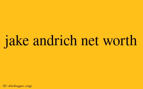 Jake Andrich Net Worth