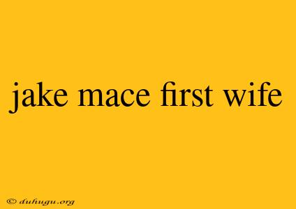 Jake Mace First Wife