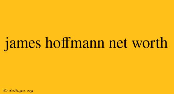 James Hoffmann Net Worth