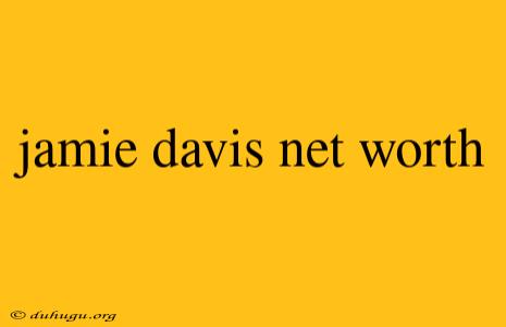 Jamie Davis Net Worth