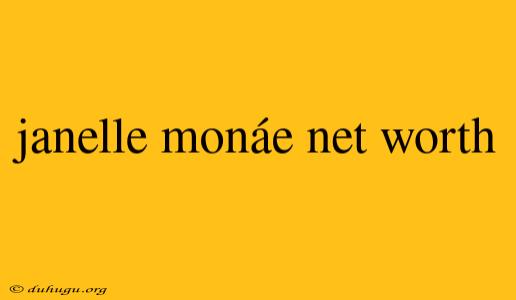 Janelle Monáe Net Worth