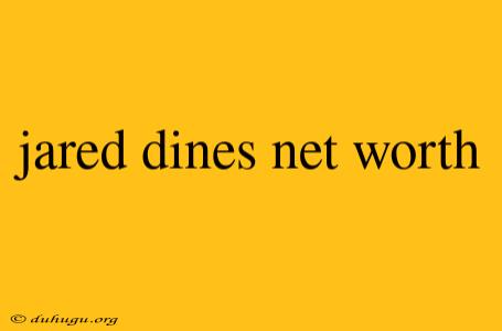 Jared Dines Net Worth