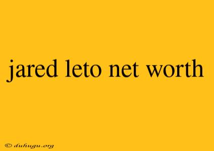 Jared Leto Net Worth