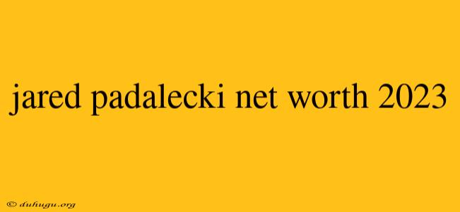 Jared Padalecki Net Worth 2023