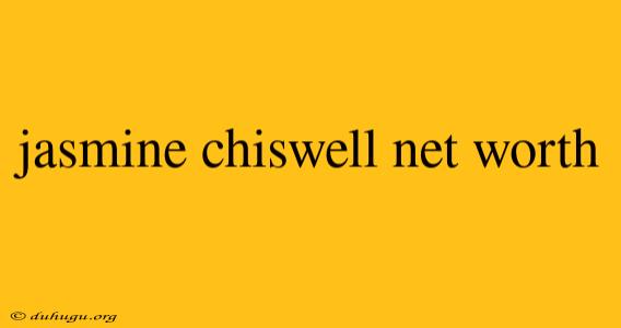 Jasmine Chiswell Net Worth