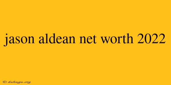 Jason Aldean Net Worth 2022